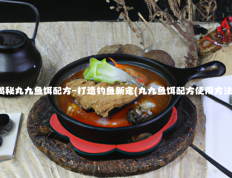 独家揭秘丸九鱼饵配方–打造钓鱼新宠(丸九鱼饵配方使用方法大全)